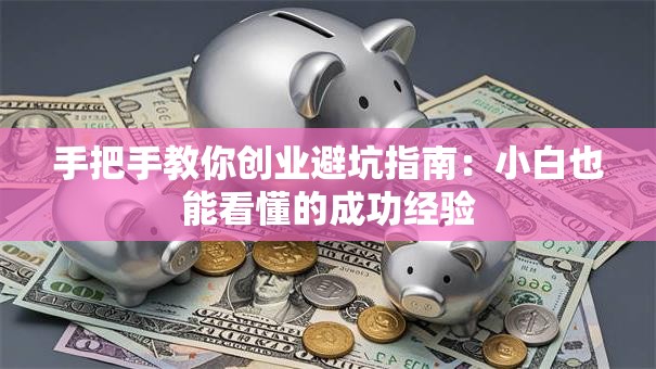 手把手教你创业避坑指南：小白也能看懂的成功经验