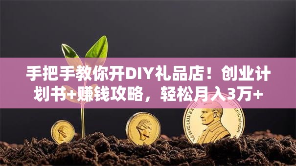 手把手教你开DIY礼品店！创业计划书+赚钱攻略，轻松月入3万+