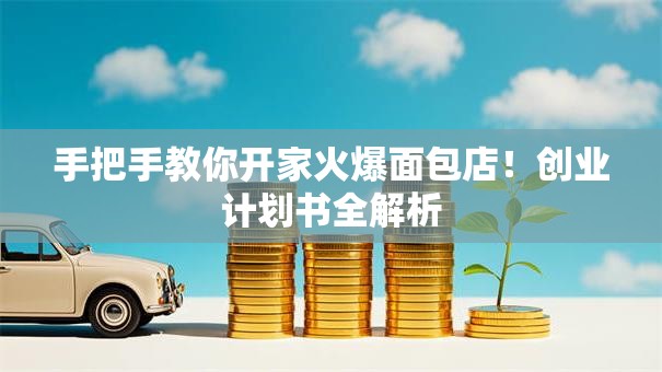 手把手教你开家火爆面包店！创业计划书全解析