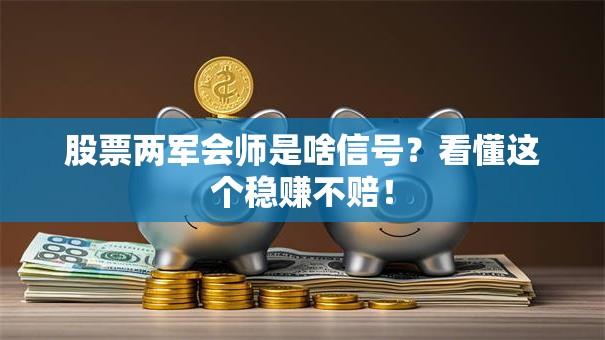 股票两军会师是啥信号？看懂这个稳赚不赔！