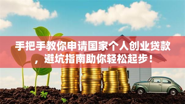 手把手教你申请国家个人创业贷款，避坑指南助你轻松起步！