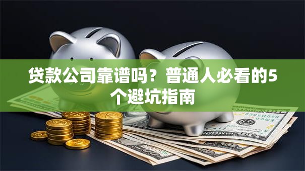 贷款公司靠谱吗？普通人必看的5个避坑指南