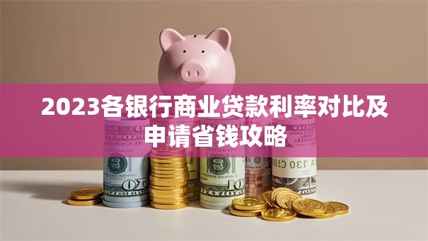 2023各银行商业贷款利率对比及申请省钱攻略