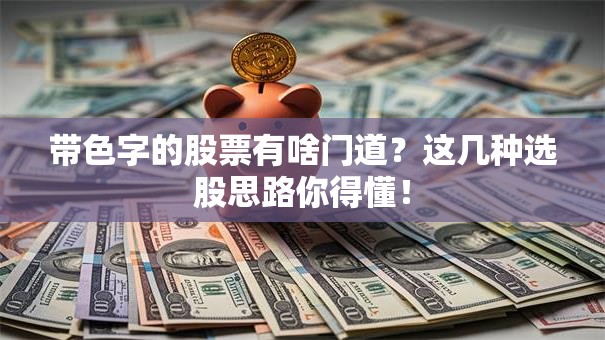 带色字的股票有啥门道？这几种选股思路你得懂！