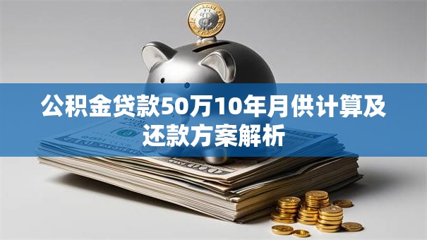 公积金贷款50万10年月供计算及还款方案解析
