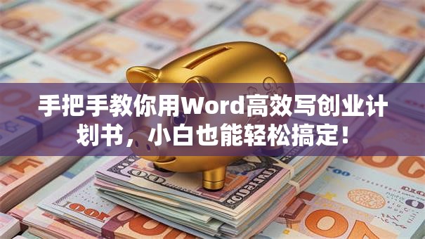 手把手教你用Word高效写创业计划书，小白也能轻松搞定！