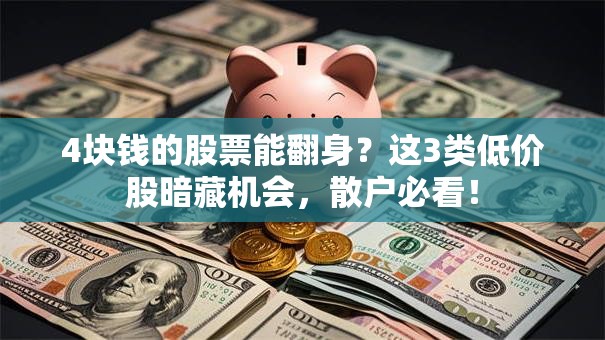4块钱的股票能翻身？这3类低价股暗藏机会，散户必看！