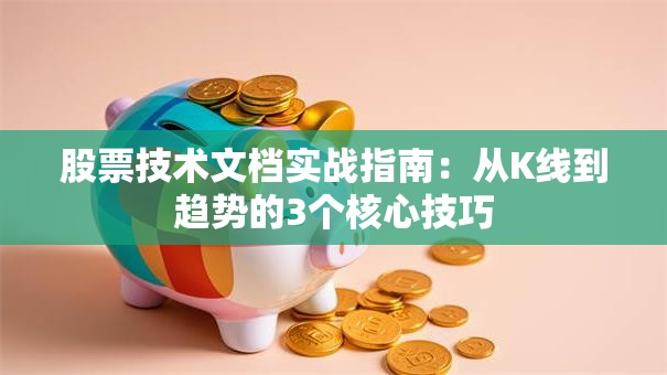股票技术文档实战指南：从K线到趋势的3个核心技巧