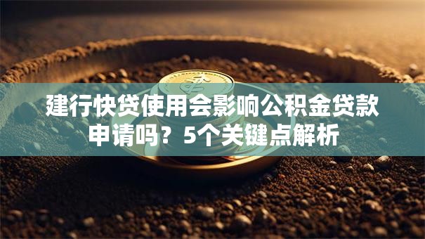 建行快贷使用会影响公积金贷款申请吗？5个关键点解析