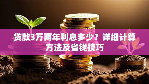 贷款3万两年利息多少？详细计算方法及省钱技巧