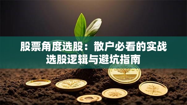 股票角度选股：散户必看的实战选股逻辑与避坑指南