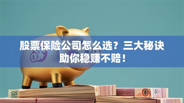 股票保险公司怎么选？三大秘诀助你稳赚不赔！