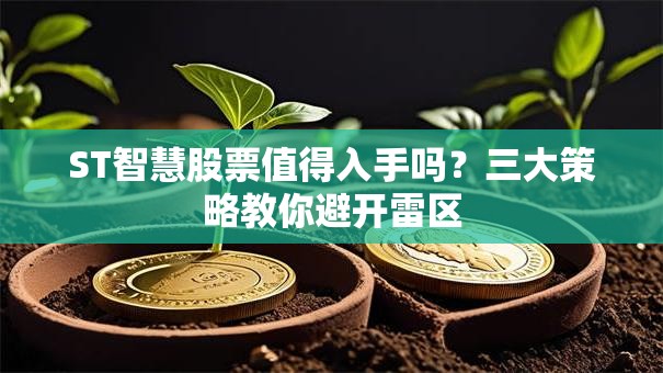 ST智慧股票值得入手吗？三大策略教你避开雷区