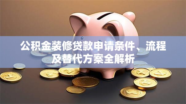公积金装修贷款申请条件、流程及替代方案全解析