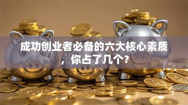 成功创业者必备的六大核心素质，你占了几个？