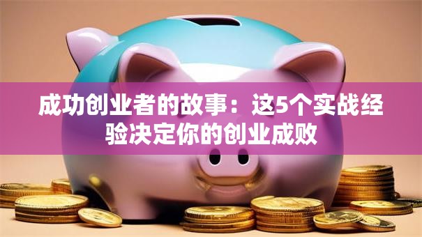 成功创业者的故事：这5个实战经验决定你的创业成败