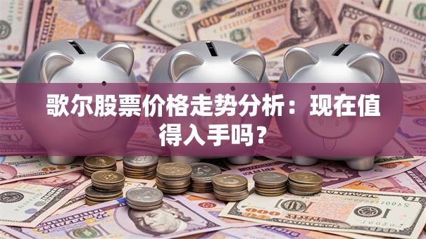 歌尔股票价格走势分析：现在值得入手吗？