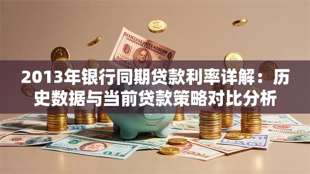 2013年银行同期贷款利率详解：历史数据与当前贷款策略对比分析