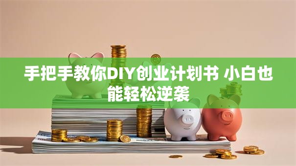 手把手教你DIY创业计划书 小白也能轻松逆袭