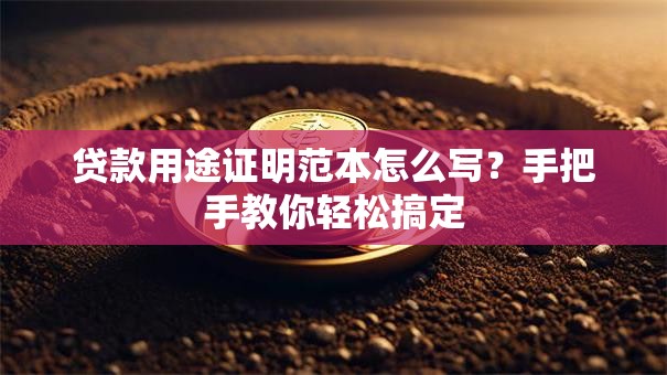 贷款用途证明范本怎么写？手把手教你轻松搞定