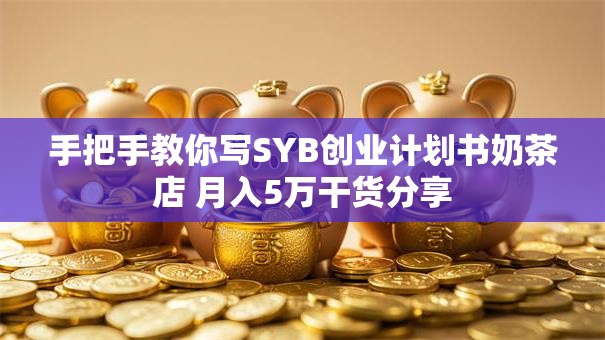 手把手教你写SYB创业计划书奶茶店 月入5万干货分享