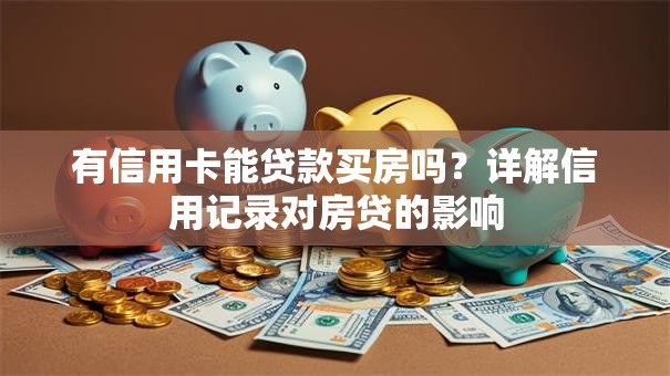 有信用卡能贷款买房吗？详解信用记录对房贷的影响