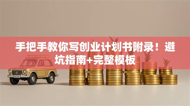 手把手教你写创业计划书附录！避坑指南+完整模板