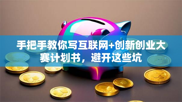 手把手教你写互联网+创新创业大赛计划书，避开这些坑