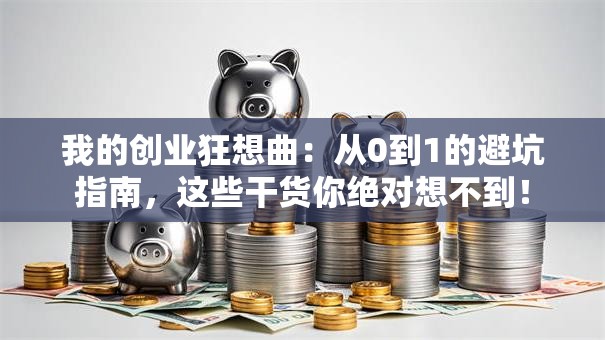 我的创业狂想曲：从0到1的避坑指南，这些干货你绝对想不到！