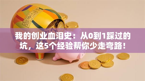 我的创业血泪史：从0到1踩过的坑，这5个经验帮你少走弯路！