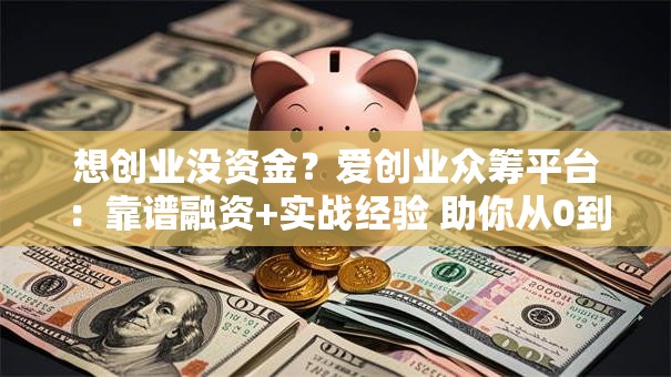 想创业没资金？爱创业众筹平台：靠谱融资+实战经验 助你从0到1