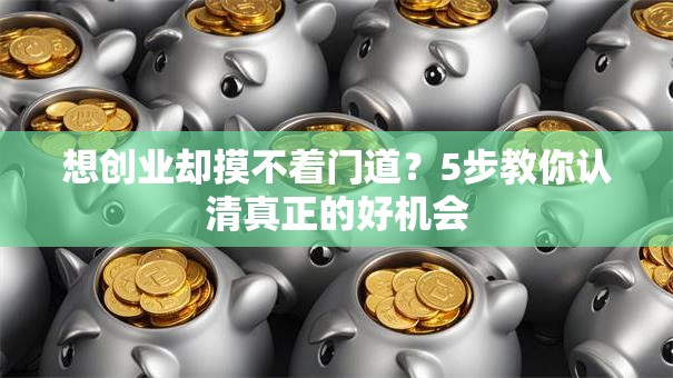 想创业却摸不着门道？5步教你认清真正的好机会