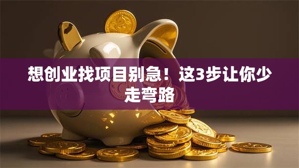 想创业找项目别急！这3步让你少走弯路