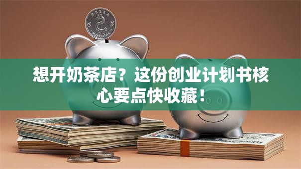 想开奶茶店？这份创业计划书核心要点快收藏！