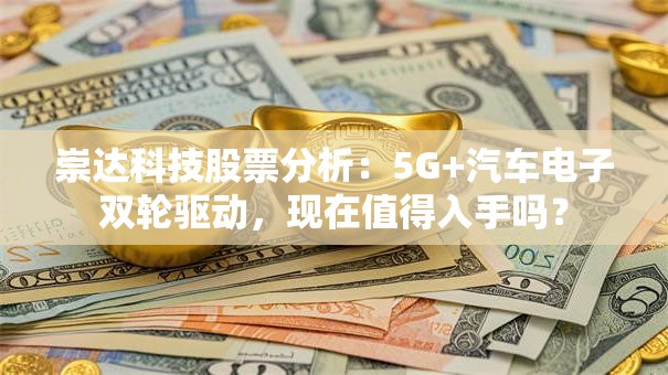 崇达科技股票分析：5G+汽车电子双轮驱动，现在值得入手吗？