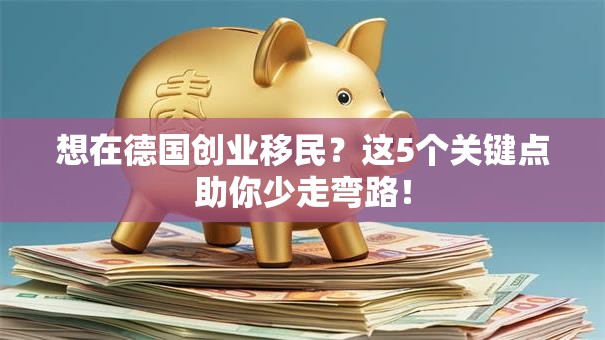 想在德国创业移民？这5个关键点助你少走弯路！