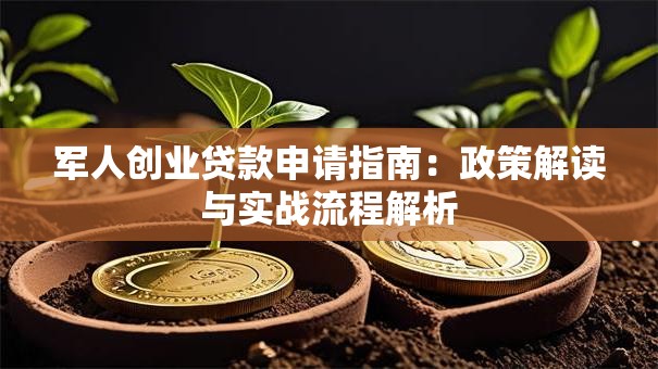 军人创业贷款申请指南：政策解读与实战流程解析