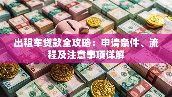 出租车贷款全攻略：申请条件、流程及注意事项详解