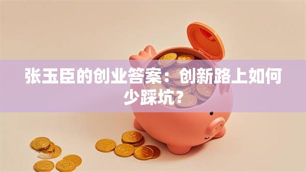 张玉臣的创业答案：创新路上如何少踩坑？