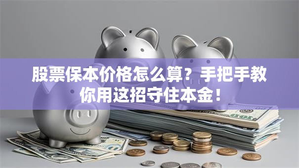 股票保本价格怎么算？手把手教你用这招守住本金！