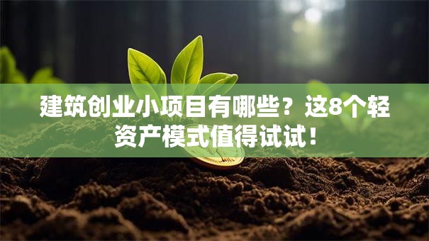 建筑创业小项目有哪些？这8个轻资产模式值得试试！
