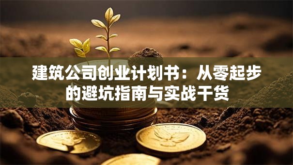 建筑公司创业计划书：从零起步的避坑指南与实战干货