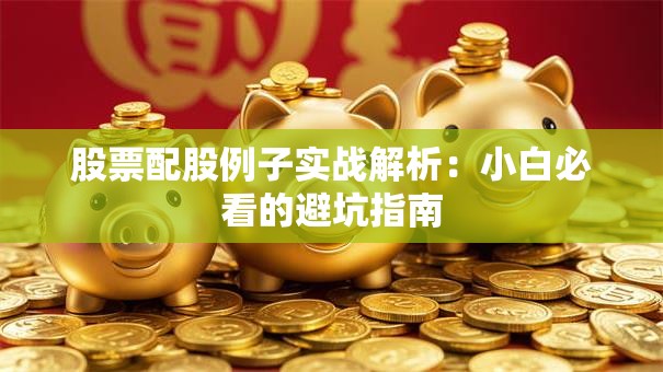 股票配股例子实战解析：小白必看的避坑指南
