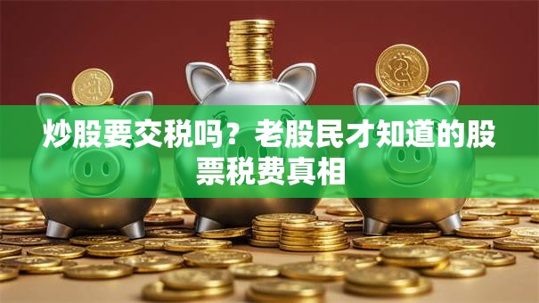 炒股要交税吗？老股民才知道的股票税费真相