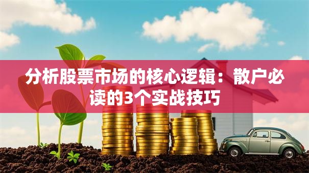 分析股票市场的核心逻辑：散户必读的3个实战技巧