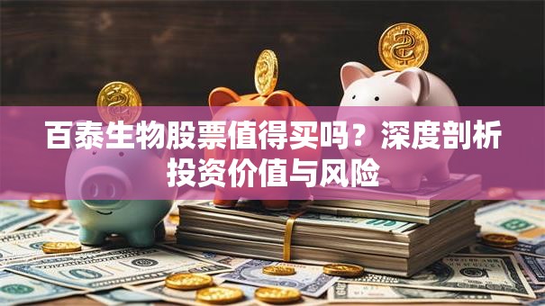 百泰生物股票值得买吗？深度剖析投资价值与风险