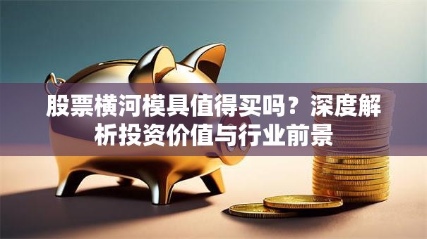 股票横河模具值得买吗？深度解析投资价值与行业前景