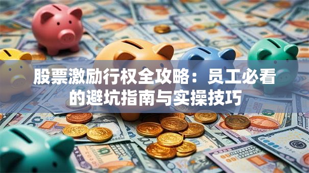 股票激励行权全攻略：员工必看的避坑指南与实操技巧