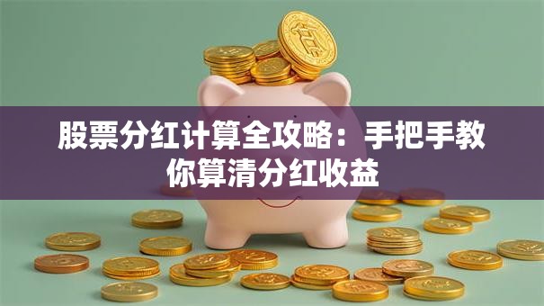 股票分红计算全攻略：手把手教你算清分红收益