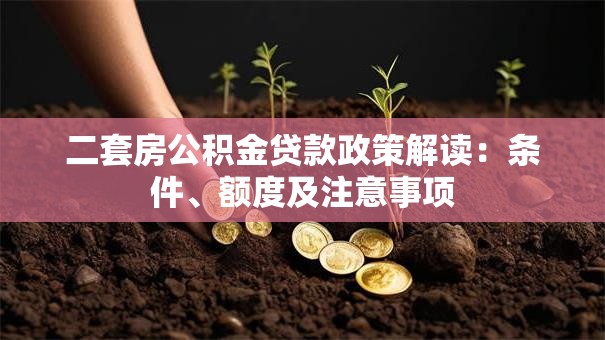 二套房公积金贷款政策解读：条件、额度及注意事项